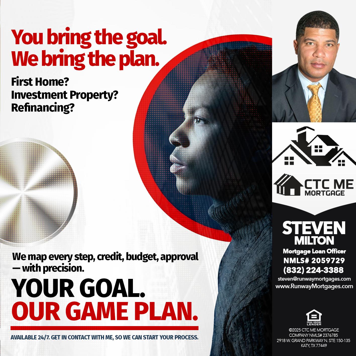 YOUR GOAL. OUR GAME PLAN. - Steven Milton -Mortgage Loan Officer