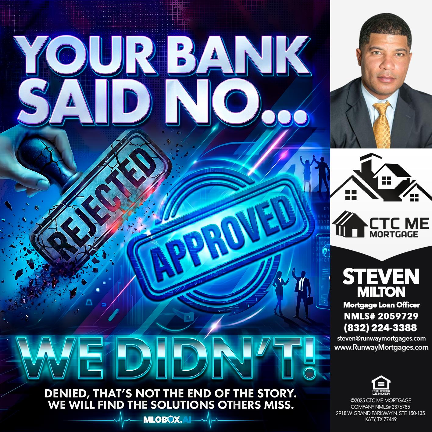 YOUR BANK SAID NO... - Steven Milton -Mortgage Loan Officer